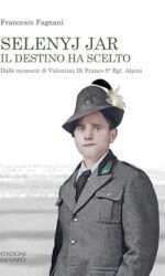 Selenyj Jar, il destino ha scelto: dalle memorie di Valentino Di Franco 9o Rgt. Alpini