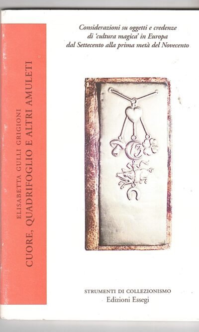 Cuore, Quadrifoglio E Altri Amuleti: Considerazioni su oggetti e credenze di cultura magica in Europa dal Settecento alla prima metà del Novecento"""