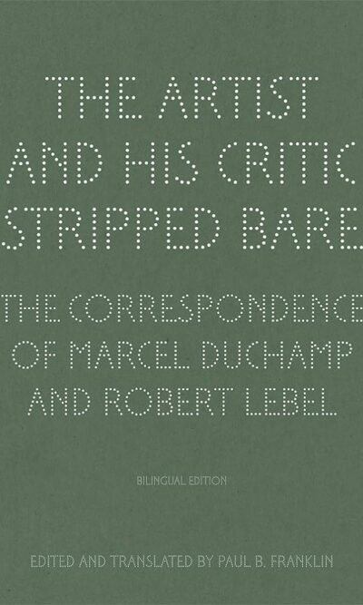 The Artist and His Critic Stripped Bare: The Correspondence of Marcel Duchamp and Robert Lebel