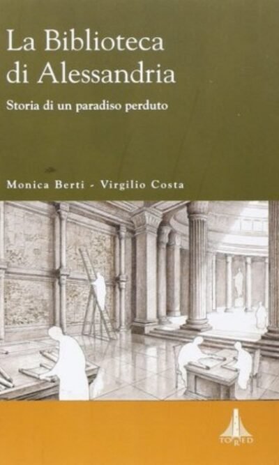 La biblioteca di Alessandria. Storia di un paradiso perduto