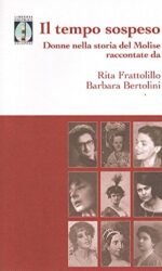 Il tempo sospeso. Donne nella storia del Molise raccontate da Rita Frattolillo e Barbara Bertolini