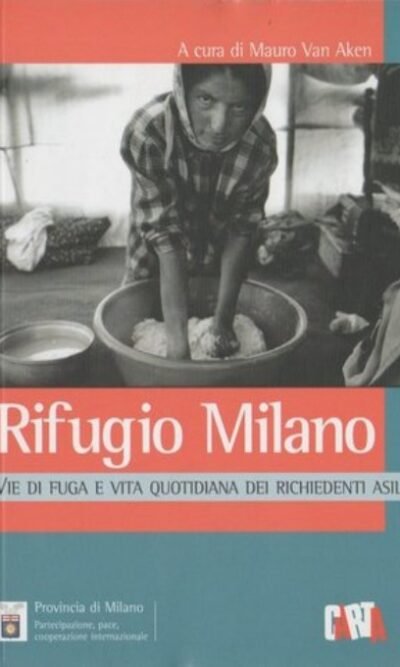 Rifugio Milano. Vie di fuga e vita quotidiana dei richiedenti asilo