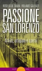 Passione San Lorenzo. Artisti a Roma. Pittori, scultori, architetti, creativi