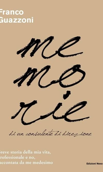 Memorie di un consulente di direzione. Breve storia della mia vita, professionale e no, raccontata da me medesimo