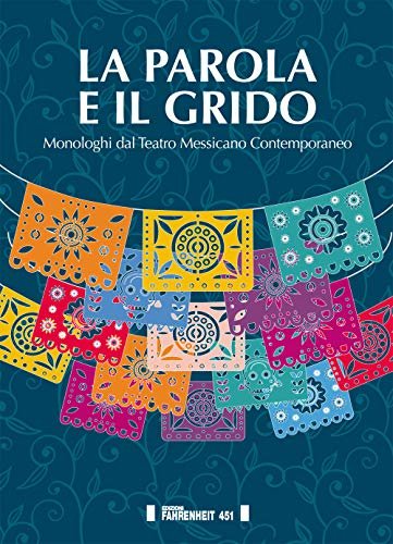 La parola e il grido. Monologhi dal teatro messicano contemporaneo