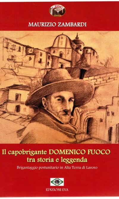 Il capobrigante Domenico Fuoco tra storia e leggenda. Brigantaggio postunitario in alta terra di lavoro