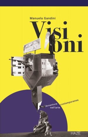 Visioni. Avventure nell'arte contemporanea