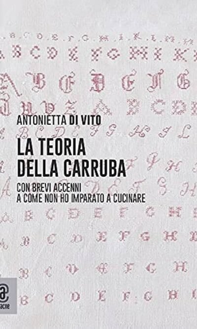 La teoria della carruba. Con brevi accenni a come non ho imparato a cucinare