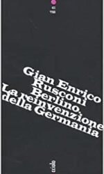 Berlino. La reinvenzione della Germania