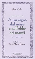 A un sogno dal mare e nell'oblio dei monti. Dialoghi con Anna Maria Ortese