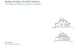 Building With Light in the Pacific Northwest: The Houses of Thomas L. Bosworth, Architect