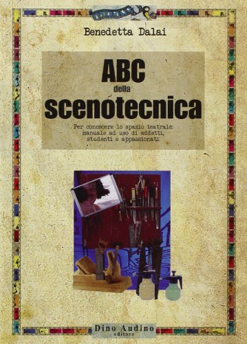 ABC della scenotecnica. Per conoscere lo spazio teatrale: manuale ad uso di addetti, studenti e appassionati