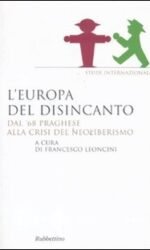L'Europa del disincanto. Dal '68 praghese alla crisi del neoliberismo