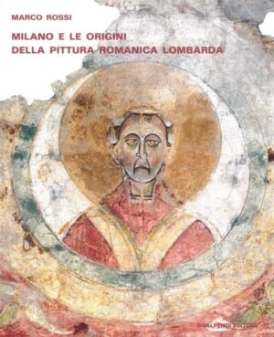 Milano e Le Origini della Pittura Romanica Lombarda