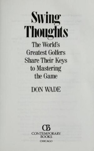 Swing Thoughts: The World's Greatest Golfers Share Their Keys to Mastering the Game