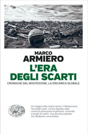 L'era degli scarti: Cronache dal Wasteocene, la discarica globale