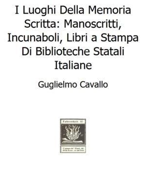 I Luoghi Della Memoria Scritta: Manoscritti, Incunaboli, Libri a Stampa Di Biblioteche Statali Italiane