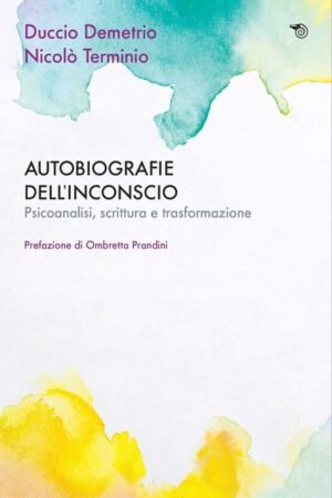 Autobiografie dell'inconscio. Psicoanalisi, scrittura e trasformazione