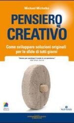 Pensiero creativo. Come sviluppare soluzioni originali per le sfide di tutti i giorni