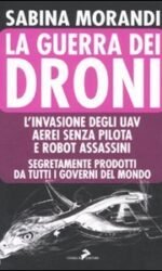 La guerra dei droni. L'invasione degli uav aerei senza pilota e robot assassini segretamente prodotti da tutti i governi del mondo