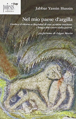 Nel mio paese d'argilla. L'esilio e il ritorno a Baghdad di uno scrittore iracheno. L'Iraq a dieci anni dalla guerra