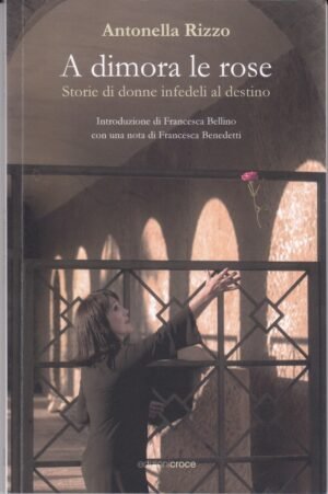 A dimora le rose. Storie di donne infedeli al destino