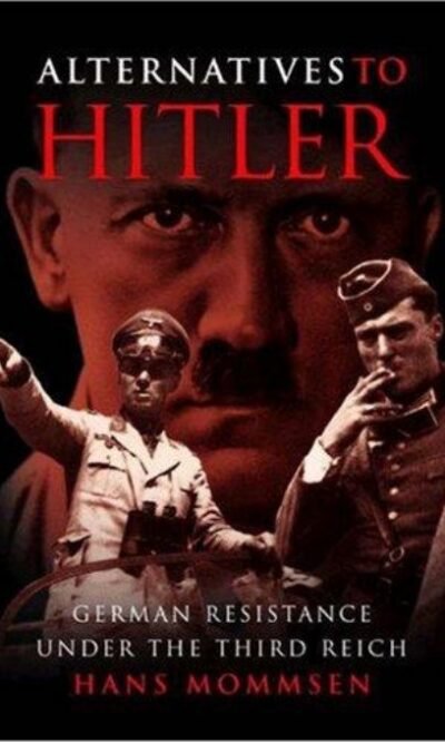 Alternatives to Hitler: German Resistance Under the Third Reich