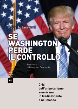 Se Washington perde il controllo. Crisi dell'unipolarismo americano in Medio Oriente e nel mondo