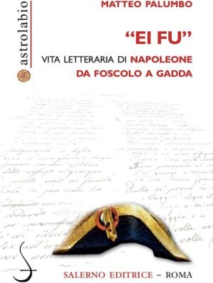 Ei fu: vita letteraria di Napoleone da Foscolo a Gadda