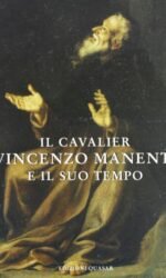 Il Cavalier Vincenzo Manenti e il suo tempo.