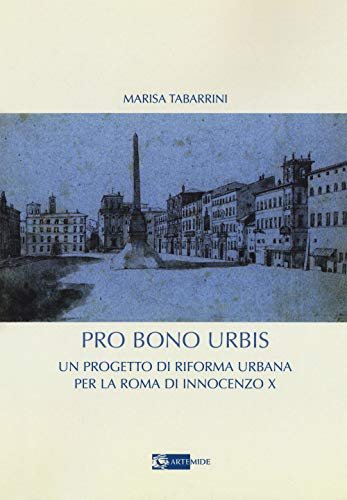 Pro bono urbis. Un progetto di riforma urbana per la Roma di innocenzo X