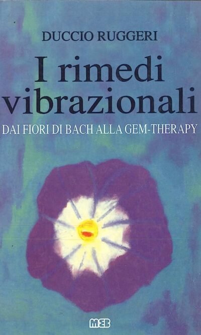 I rimedi vibrazionali. Dai fiori di Bach alla gem-therapy