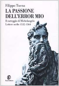 La passione dell'error mio. Il carteggio di Michelangelo. Lettere scelte 1532-1564