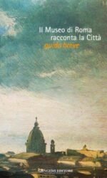 IL MUSEO DI ROMA RACCONTA LA CITTA' GUIDA BREVE