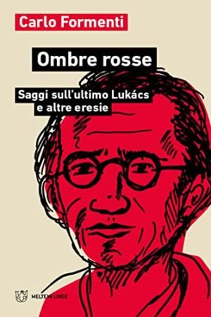 OMBRE ROSSE SAGGI SULL'ULTIMO LUKACS E ALTRE ERESI