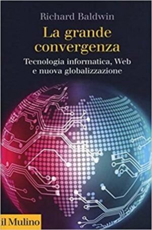 La grande convergenza. Tecnologia informatica, web e nuova globalizzazione