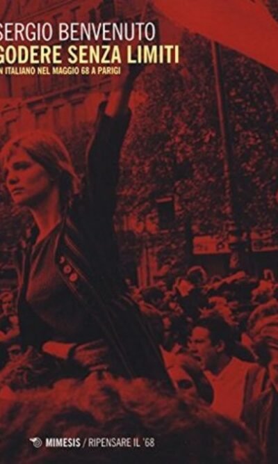 Godere Senza Limiti. Un Italiano Nel Maggio '68 A Parigi