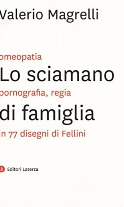 Lo sciamano di famiglia - Omeopatia, pornografia, regia in 77 disegni di Fellini