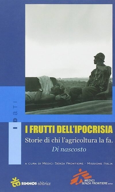 I frutti dell'ipocrisia. Storie di chi l'agricoltura la fa. Di nascosto