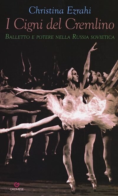 I cigni del Cremlino. Balletto e potere nella Russia sovietica