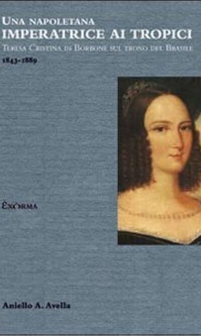 Una napoletana imperatrice ai tropici: Teresa Cristina di Borbone sul trono del Brasile, 1843-1889