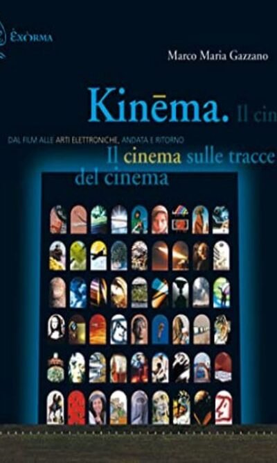 Kinema. Il cinema sulle tracce del cinema. Dal film alle arti elettroniche, andata e ritorno