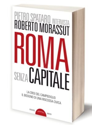 Roma senza capitale: la crisi del Campidoglio, il bisogno di una riscossa civica