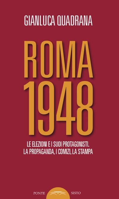Roma 1948: le elezioni e i suoi protagonisti, la propaganda, i comizi, la stampa