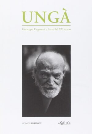 UNGA' GIUSEPPE UNGARETTI E L'ARTE DEL XX SECOLO