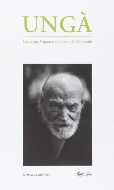 UNGA' GIUSEPPE UNGARETTI E L'ARTE DEL XX SECOLO