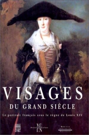 Visages Du Grand Siecle: Le Portrait Francais Sous Le Regne De Louis XIV, 1660-1715