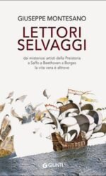 Lettori selvaggi: Dai misteriosi artisti della preistoria a Saffo a Beethoven a Borges la vita vera è altrove