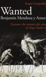 Wanted. Benjamín Mendoza y Amor. Il pittore che attentò alla vita di papa Paolo VI