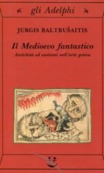 Il Medioevo fantastico. Antichità ed esotismi nell'arte gotica
